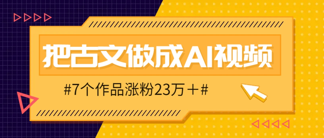 把课本里的古文做成爆火AI视频！流量猛的不行，7个作品涨粉23万＋好项目网-专注分享网络创业项目落地实操课程 – 全网首发_高质量创业项目输出好项目网