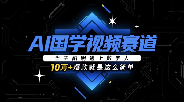 AI国学视频赛道：当王阳明遇上数字人，10w+爆款就是这么简单好项目网-专注分享网络创业项目落地实操课程 – 全网首发_高质量创业项目输出好项目网