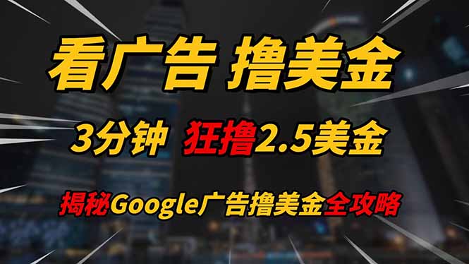 看广告，撸美金！！3分钟赚2.5美金！！日入200美金不是梦！揭秘Google…好项目网-专注分享网络创业项目落地实操课程 – 全网首发_高质量创业项目输出好项目网