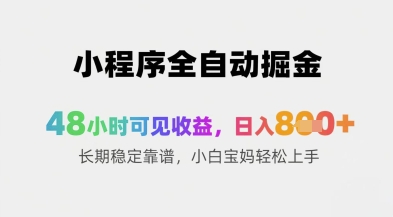 小程序全自动掘金，48小时可见收益，日入8张+长期稳定靠谱，小白宝妈轻松上手【揭秘】好项目网-专注分享网络创业项目落地实操课程 – 全网首发_高质量创业项目输出好项目网