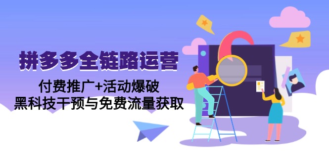 拼多多全链路运营5月课：付费推广+活动爆破，黑科技干预与免费流量获取好项目网-专注分享网络创业项目落地实操课程 – 全网首发_高质量创业项目输出好项目网