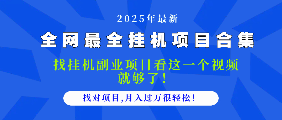 2025最全挂机项目合集 找项目看这一个视频就够了，做对项目月入过万很…好项目网-专注分享网络创业项目落地实操课程 – 全网首发_高质量创业项目输出好项目网
