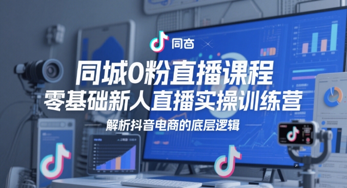 同城0粉直播课程，零基础新人直播实操训练营，解析抖音电商的底层逻辑好项目网-专注分享网络创业项目落地实操课程 – 全网首发_高质量创业项目输出好项目网