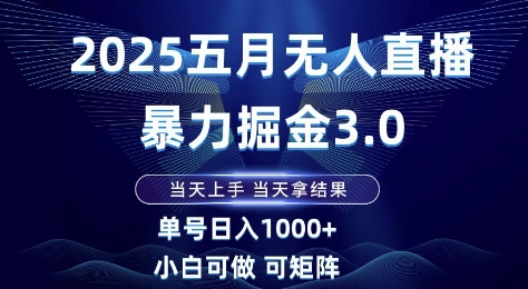 2025五月无人直播暴力掘金3.0，当天上手，当天拿结果，单号日入1k+小白可做可矩阵【揭秘】好项目网-专注分享网络创业项目落地实操课程 – 全网首发_高质量创业项目输出好项目网