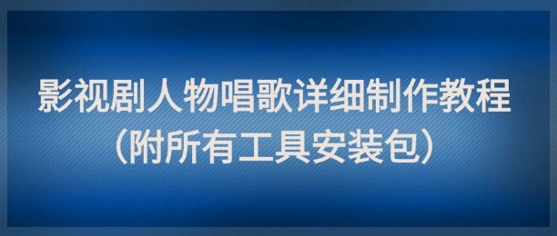 影视剧人物唱歌详细制作教程，点赞量动辄几十W(附所有工具安装包)好项目网-专注分享网络创业项目落地实操课程 – 全网首发_高质量创业项目输出好项目网