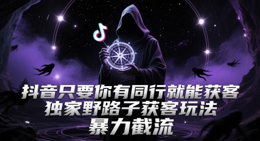 抖音只要你有同行就能获客，独家野路子获客玩法，暴力截流【揭秘】好项目网-专注分享网络创业项目落地实操课程 – 全网首发_高质量创业项目输出好项目网