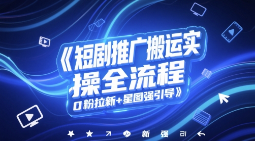 短剧推广搬运实操全流程，0粉拉新+星图强引导好项目网-专注分享网络创业项目落地实操课程 – 全网首发_高质量创业项目输出好项目网