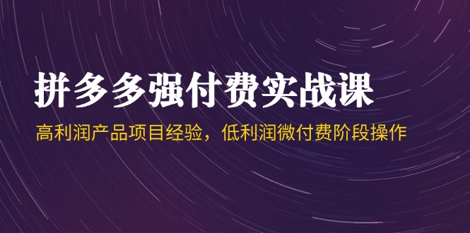 拼多多强付费实战课-44期，高利润产品项目经验，低利润微付费阶段操作好项目网-专注分享网络创业项目落地实操课程 – 全网首发_高质量创业项目输出好项目网
