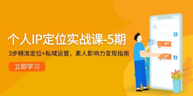 个人IP定位实战课-5期，3步精准定位+私域运营，素人影响力变现指南好项目网-专注分享网络创业项目落地实操课程 – 全网首发_高质量创业项目输出好项目网