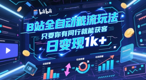 B站全自动截流玩法只要你有同行就能获客，日变现1k+【揭秘】好项目网-专注分享网络创业项目落地实操课程 – 全网首发_高质量创业项目输出好项目网