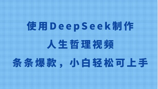 使用DeepSeek制作人生哲理视频，条条爆款，小白轻松可上手好项目网-专注分享网络创业项目落地实操课程 – 全网首发_高质量创业项目输出好项目网
