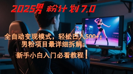 2025男粉计划7.0，全自动变现模式，轻松日入5张+，新手小白必看课程好项目网-专注分享网络创业项目落地实操课程 – 全网首发_高质量创业项目输出好项目网