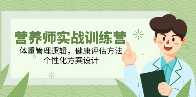 营养师实战训练营，体重管理逻辑，健康评估方法，个性化方案设计好项目网-专注分享网络创业项目落地实操课程 – 全网首发_高质量创业项目输出好项目网