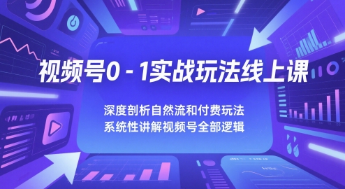 视频号0-1实战玩法线上课，深度剖析自然流和付费玩法，统性讲解视频号全部逻辑好项目网-专注分享网络创业项目落地实操课程 – 全网首发_高质量创业项目输出好项目网