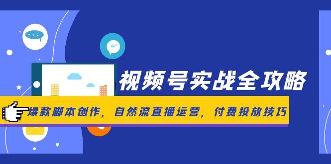 视频号实战全攻略，爆款脚本创作，自然流直播运营，付费投放技巧好项目网-专注分享网络创业项目落地实操课程 – 全网首发_高质量创业项目输出好项目网