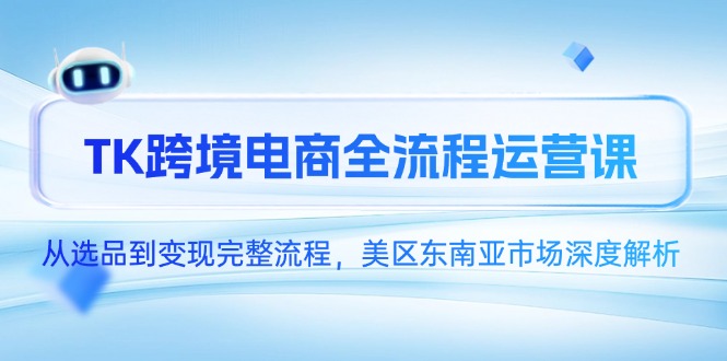 TK跨境电商全流程运营课，从选品到变现完整流程，美区东南亚市场深度解析好项目网-专注分享网络创业项目落地实操课程 – 全网首发_高质量创业项目输出好项目网