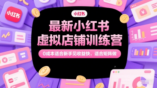最新小红书虚拟店铺训练营，0成本适合新手见收益快，适合矩阵做好项目网-专注分享网络创业项目落地实操课程 – 全网首发_高质量创业项目输出好项目网
