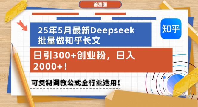 25年5月最新Deepseek批量做知乎长文，日引300+创业粉，日入1k+，可复制调教公式全行业适用好项目网-专注分享网络创业项目落地实操课程 – 全网首发_高质量创业项目输出好项目网