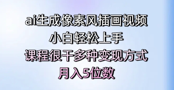 ai生成像素风插画视频，小白轻松上手，课程很干多种变现方式，月入5位数好项目网-专注分享网络创业项目落地实操课程 – 全网首发_高质量创业项目输出好项目网