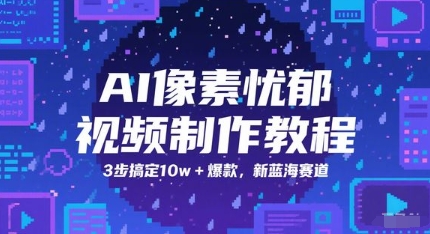 AI像素忧郁视频制作教程，3步搞定10w+爆款，新蓝海赛道好项目网-专注分享网络创业项目落地实操课程 – 全网首发_高质量创业项目输出好项目网