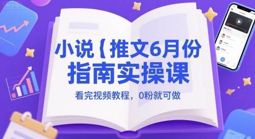 小说推文6月份指南实操课，看完视频教程，0粉就可做好项目网-专注分享网络创业项目落地实操课程 – 全网首发_高质量创业项目输出好项目网