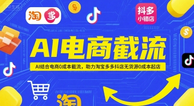 AI电商截流项目，AI结合电商0成本截流，助力淘宝多多抖店无货源0成本起店好项目网-专注分享网络创业项目落地实操课程 – 全网首发_高质量创业项目输出好项目网