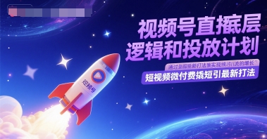 视频号直播底层逻辑和投放计划，短视频微付费撬短引最新打法好项目网-专注分享网络创业项目落地实操课程 – 全网首发_高质量创业项目输出好项目网