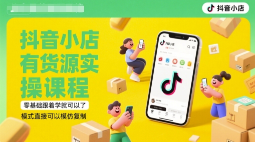 抖音小店有货源实操课程，零基础跟着学就可以了，模式直接可以模仿复制(更新6月)好项目网-专注分享网络创业项目落地实操课程 – 全网首发_高质量创业项目输出好项目网