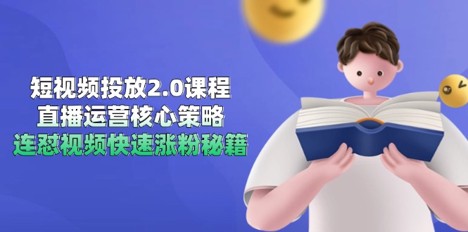 短视频投放2.0课程，直播运营核心策略，连怼视频快速涨粉秘籍好项目网-专注分享网络创业项目落地实操课程 – 全网首发_高质量创业项目输出好项目网
