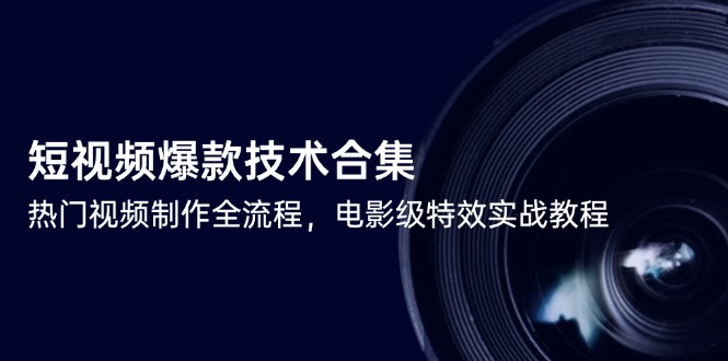 短视频爆款技术合集，热门视频制作全流程，电影级特效实战教程好项目网-专注分享网络创业项目落地实操课程 – 全网首发_高质量创业项目输出好项目网
