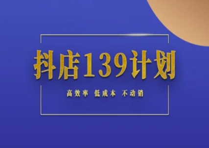 抖店139计划实录手册不动销起店实操方法论，高效率低成本不动销好项目网-专注分享网络创业项目落地实操课程 – 全网首发_高质量创业项目输出好项目网