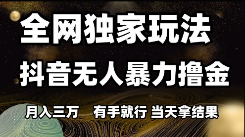 全网独家玩法抖音无人暴力撸金，月入3W，有手就行，当天拿结果【揭秘】好项目网-专注分享网络创业项目落地实操课程 – 全网首发_高质量创业项目输出好项目网