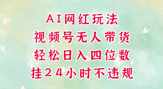 视频号无人直播带货，手机一挂自动爆单，AI网红玩法，带你解放双手，轻松日入四位数好项目网-专注分享网络创业项目落地实操课程 – 全网首发_高质量创业项目输出好项目网