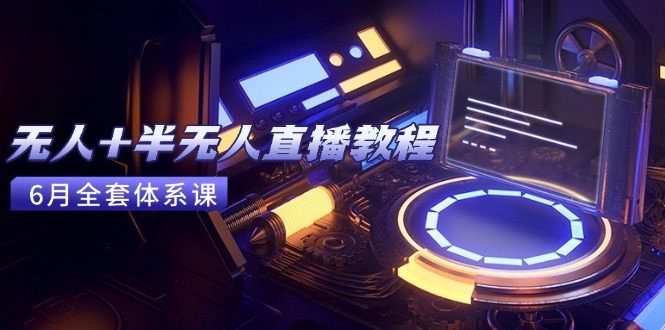 无人+半无人直播教程：AI工具+场景搭建，0到1掌握核心技术(6月更新好项目网-专注分享网络创业项目落地实操课程 – 全网首发_高质量创业项目输出好项目网