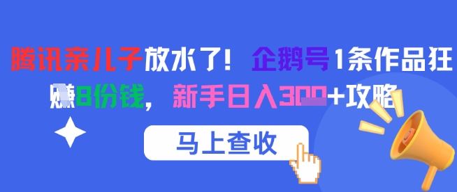 腾讯亲儿子放水了！企鹅号1条作品狂挣8份钱，新手日入3张+攻略好项目网-专注分享网络创业项目落地实操课程 – 全网首发_高质量创业项目输出好项目网