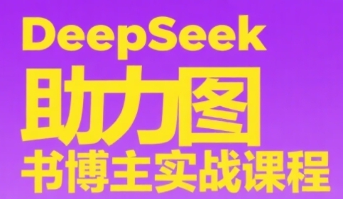 DeepSeek助力图书博主实战课，从0到1搭建账号、爆款选品逻辑、多维度内容制作技巧好项目网-专注分享网络创业项目落地实操课程 – 全网首发_高质量创业项目输出好项目网