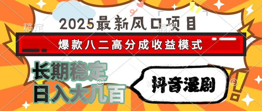 2025最新风口项目 抖音漫剧 爆款八二高分成收益模式 长期稳定日入大几百好项目网-专注分享网络创业项目落地实操课程 – 全网首发_高质量创业项目输出好项目网