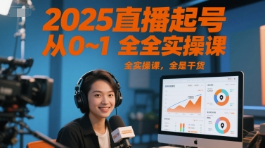 2025直播起号从0~1全实操课，全是干货好项目网-专注分享网络创业项目落地实操课程 – 全网首发_高质量创业项目输出好项目网