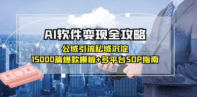 AI软件变现全攻略：公域引流私域沉淀，15000篇爆款模板+多平台SOP指南好项目网-专注分享网络创业项目落地实操课程 – 全网首发_高质量创业项目输出好项目网