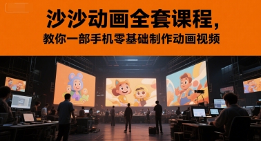 沙沙动画全套课程，教你一部手机零基础制作动画视频好项目网-专注分享网络创业项目落地实操课程 – 全网首发_高质量创业项目输出好项目网