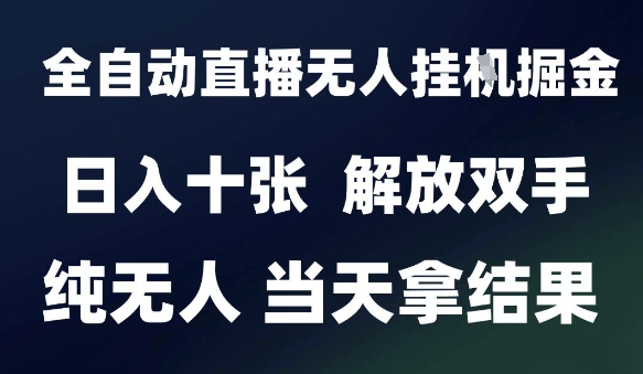 2025最新全自动直播无人挂G掘金，日入十张，解放双手纯无人，当天拿结果【揭秘】好项目网-专注分享网络创业项目落地实操课程 – 全网首发_高质量创业项目输出好项目网