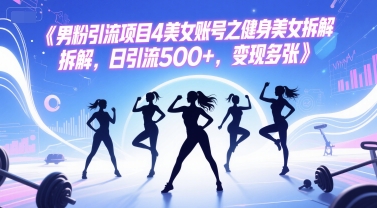 男粉引流项目4美女账号之健身美女拆解，日引流500+，变现多张好项目网-专注分享网络创业项目落地实操课程 – 全网首发_高质量创业项目输出好项目网