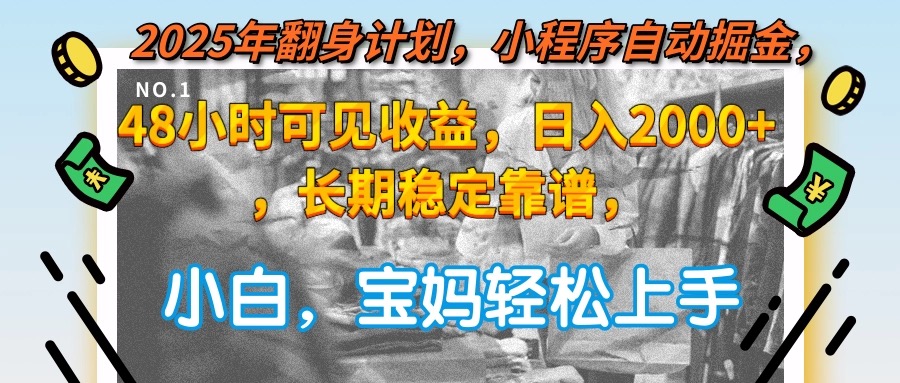 2025年翻身计划，小程序自动掘金48小时可见收益，日入2000+，长期稳定…好项目网-专注分享网络创业项目落地实操课程 – 全网首发_高质量创业项目输出好项目网