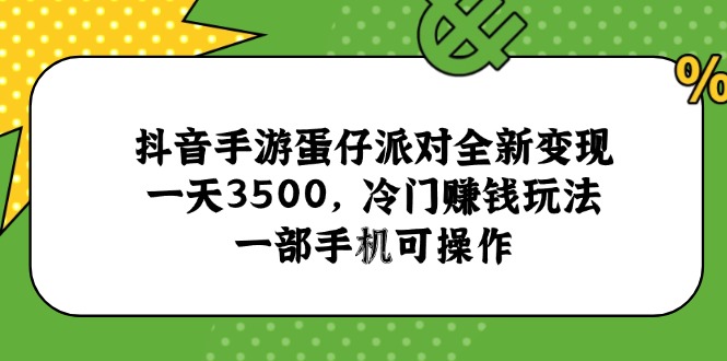 抖音手游蛋仔派对全新变现，一天3500，冷门赚钱玩法，一部手机可操作好项目网-专注分享网络创业项目落地实操课程 – 全网首发_高质量创业项目输出好项目网