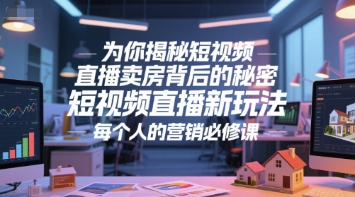 为你揭秘短视频直播卖房背后的秘密，短视频直播新玩法，每个人的营销必修课好项目网-专注分享网络创业项目落地实操课程 – 全网首发_高质量创业项目输出好项目网