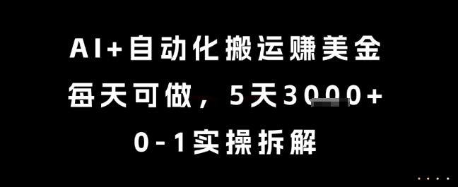 AI+自动化搬运挣美金，每天可做，5天3k+，0-1实操拆解【揭秘】好项目网-专注分享网络创业项目落地实操课程 – 全网首发_高质量创业项目输出好项目网