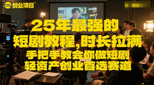 25年最强的短剧项目教程，时长拉满，手把手教会你做短剧，轻资产创业首选赛道好项目网-专注分享网络创业项目落地实操课程 – 全网首发_高质量创业项目输出好项目网