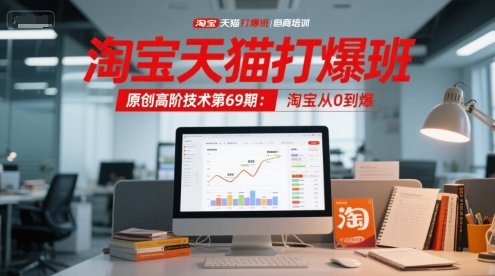 淘宝天猫打爆班原创高阶技术第69期：淘宝从0到爆好项目网-专注分享网络创业项目落地实操课程 – 全网首发_高质量创业项目输出好项目网