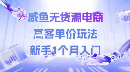 咸鱼无货源电商，高客单价玩法，新手1个月入门好项目网-专注分享网络创业项目落地实操课程 – 全网首发_高质量创业项目输出好项目网