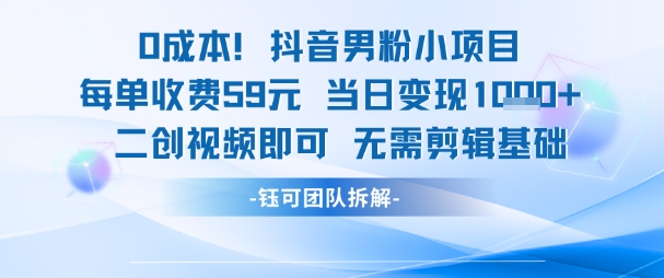 0成本，抖音男粉小项目 每单收费59元当日变现1k+ 二创视频即可无需剪辑基础好项目网-专注分享网络创业项目落地实操课程 – 全网首发_高质量创业项目输出好项目网